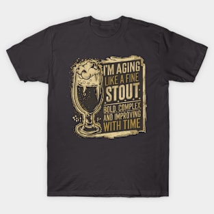 "I'm aging like a fine stout: bold, complex, and improving with time." T-Shirt